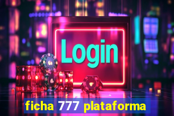 ficha 777 plataforma